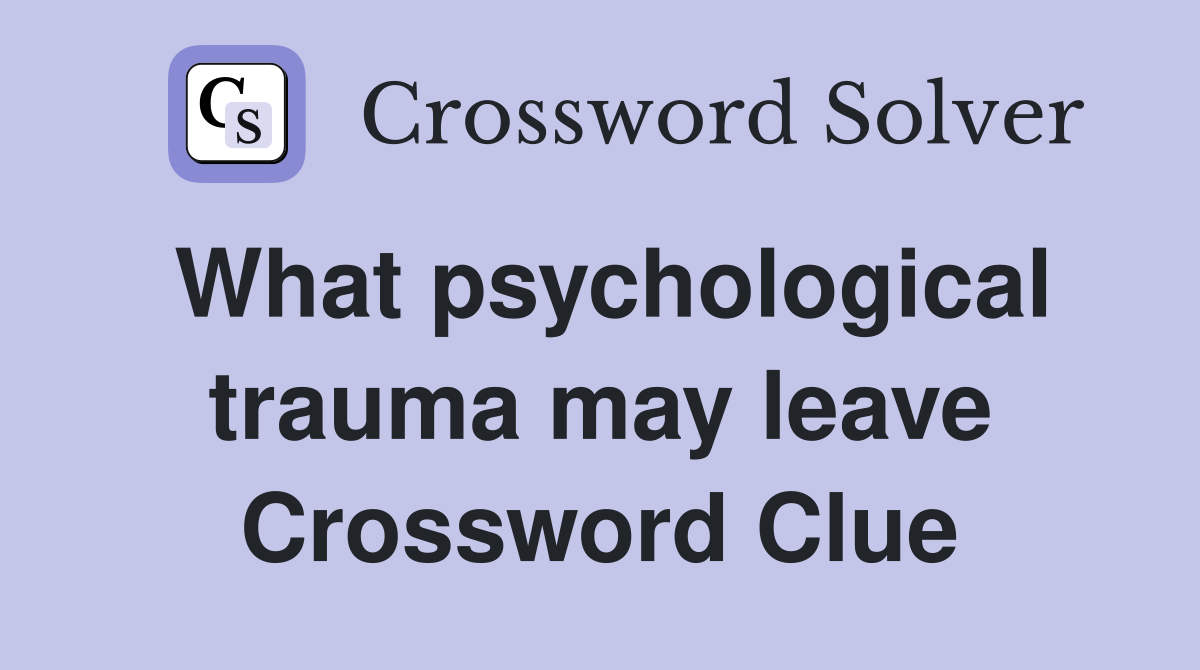 What psychological trauma may leave Crossword Clue