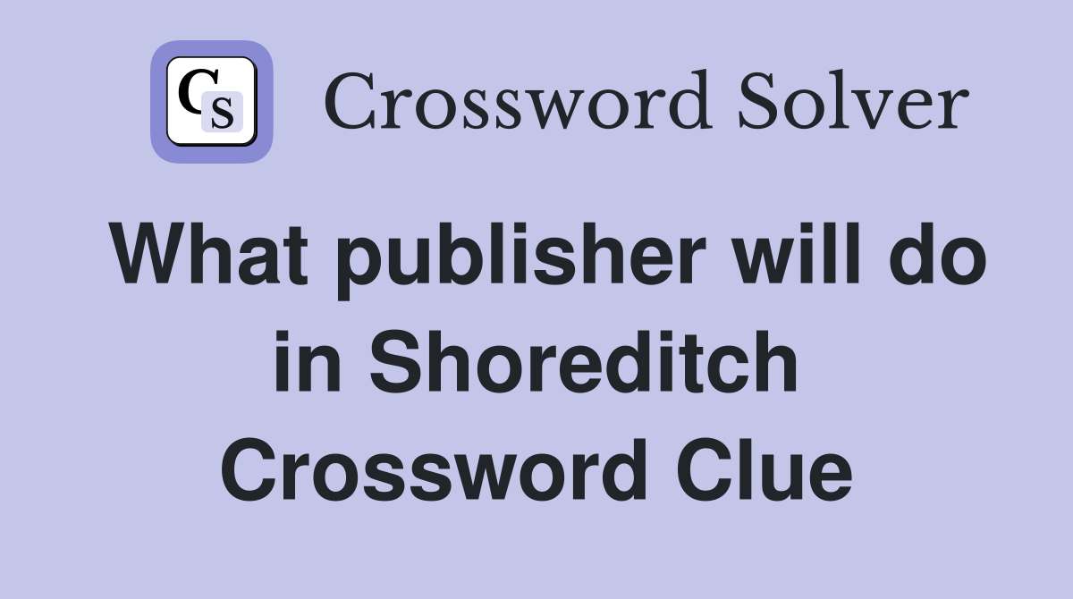What publisher will do in Shoreditch Crossword Clue