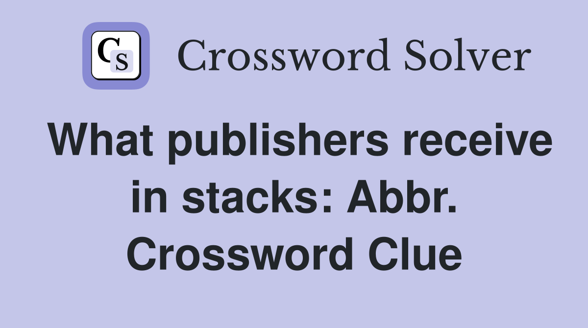 What publishers receive in stacks: Abbr. Crossword Clue