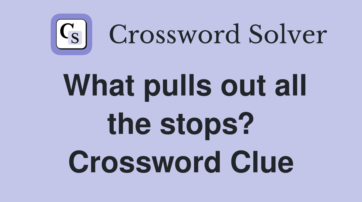 What pulls out all the stops? Crossword Clue