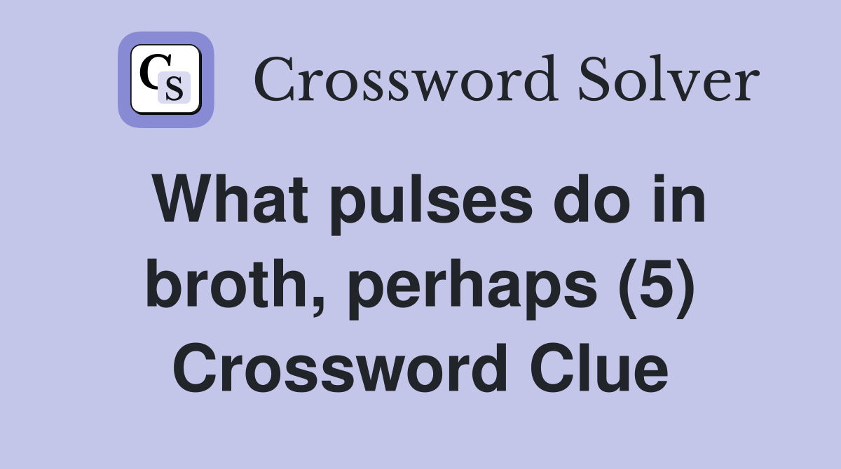 What pulses do in broth, perhaps (5) Crossword Clue
