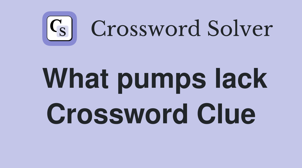 What pumps lack Crossword Clue