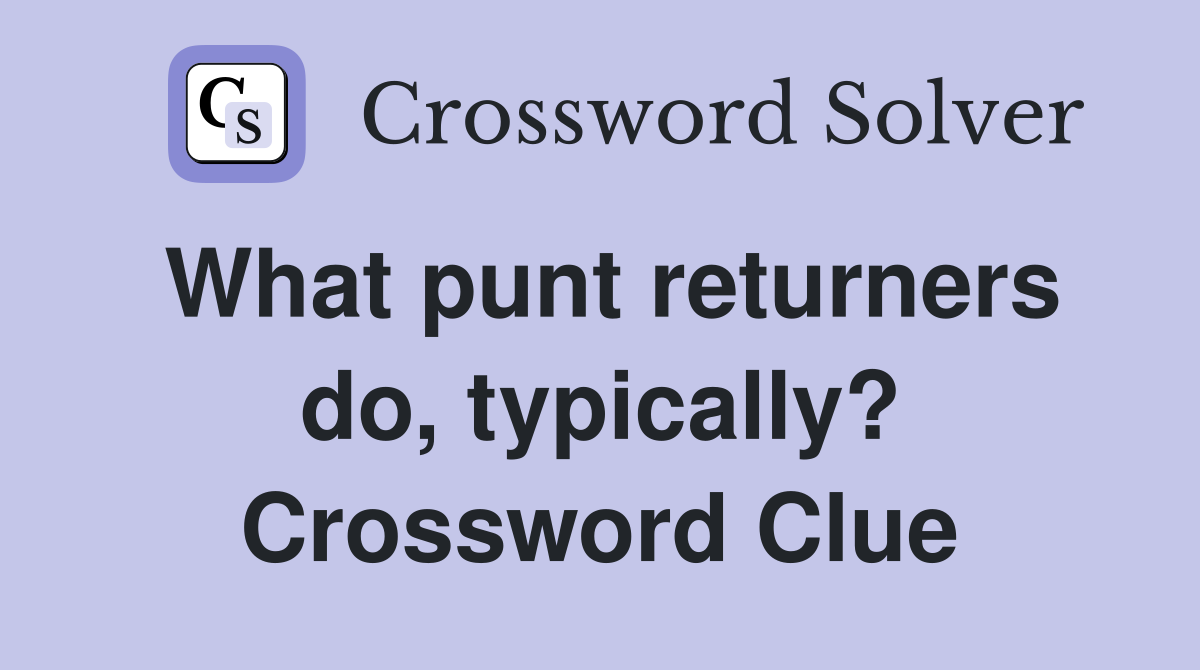 What punt returners do, typically? Crossword Clue