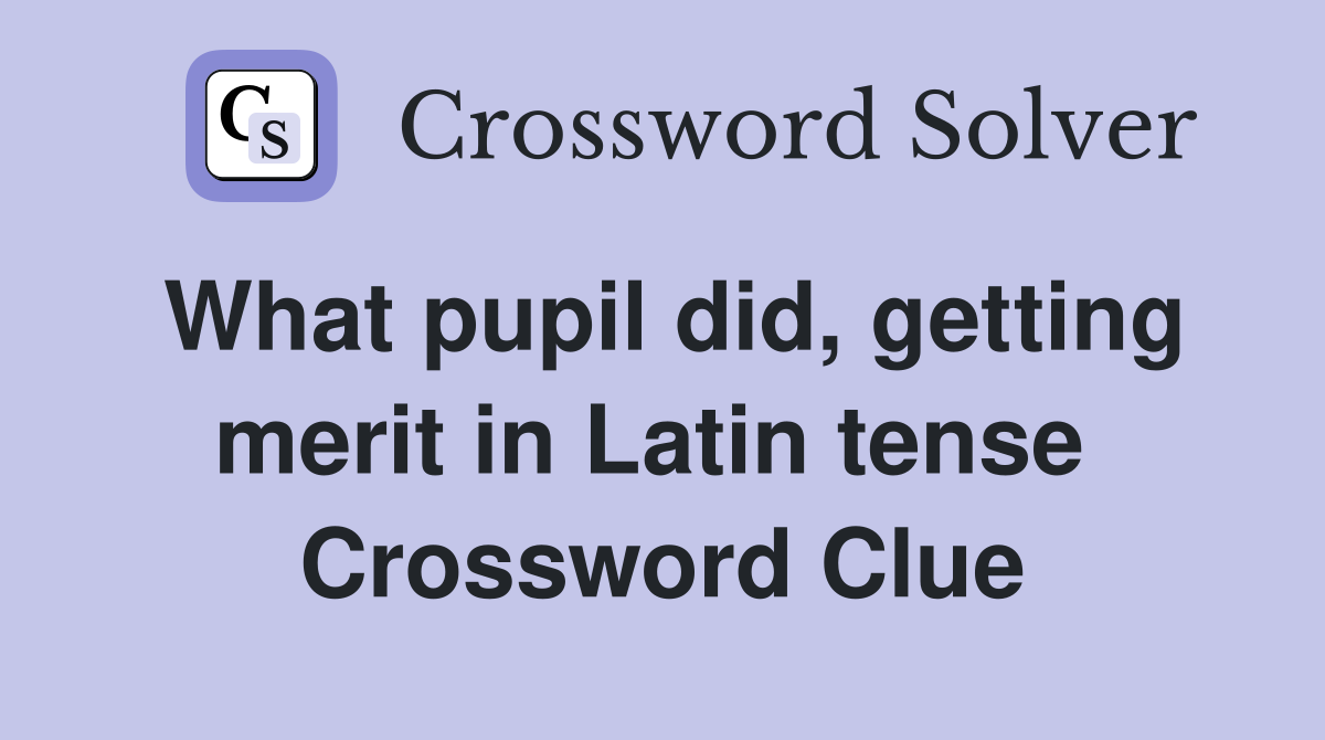 What pupil did, getting merit in Latin tense  Crossword Clue