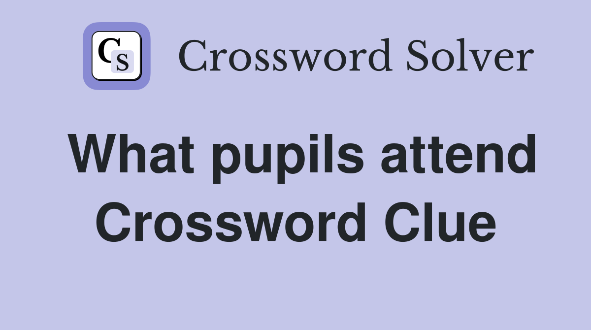 What pupils attend Crossword Clue