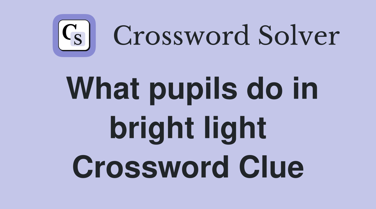 What pupils do in bright light Crossword Clue