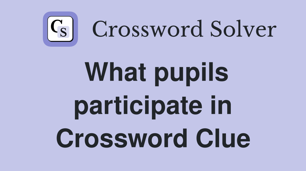 What pupils participate in Crossword Clue