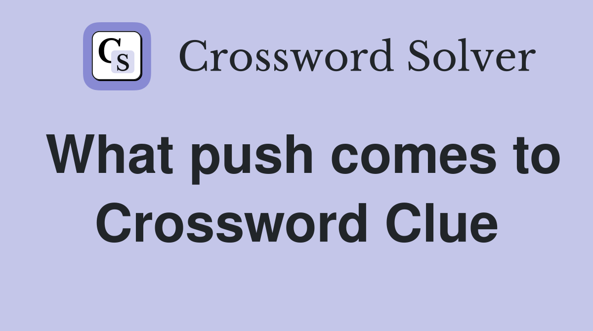 What push comes to Crossword Clue
