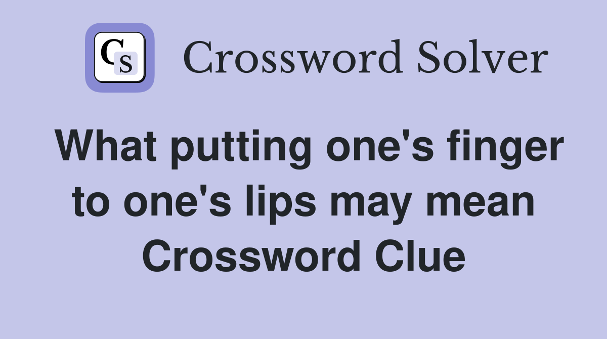 What putting one's finger to one's lips may mean Crossword Clue