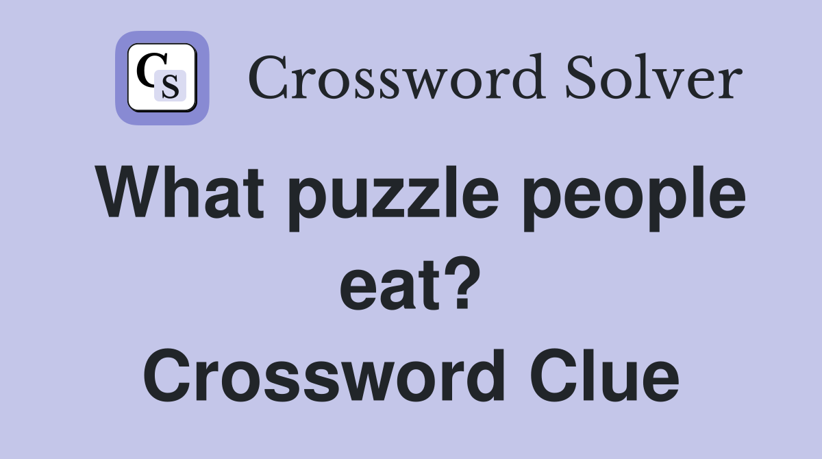 What puzzle people eat? Crossword Clue