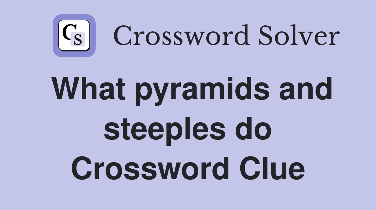 What pyramids and steeples do Crossword Clue