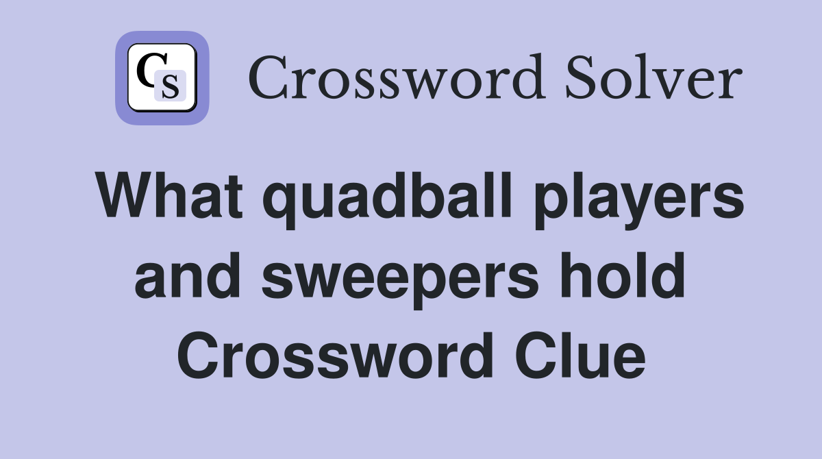 What quadball players and sweepers hold Crossword Clue
