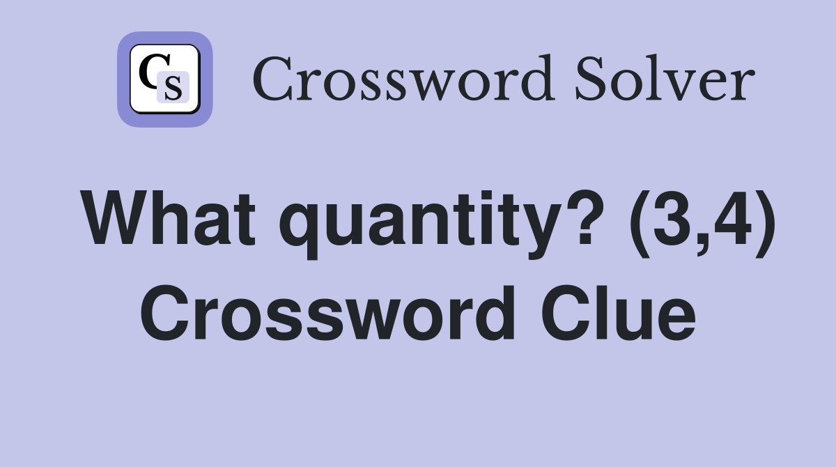What quantity? (3,4) Crossword Clue