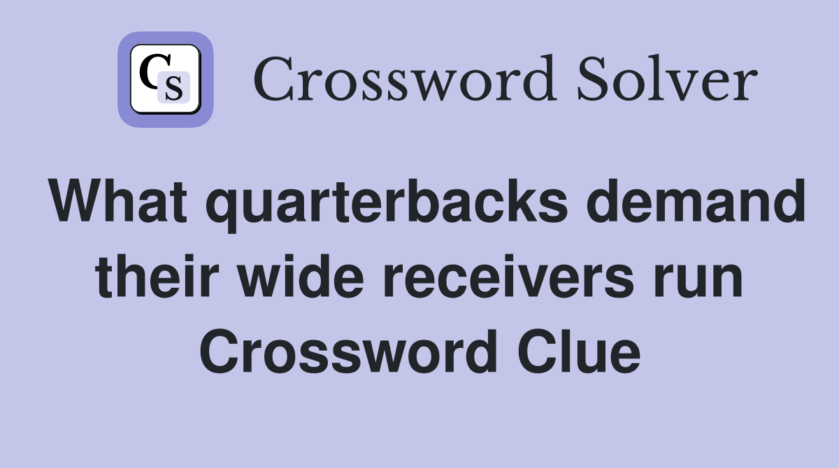 What quarterbacks demand their wide receivers run Crossword Clue