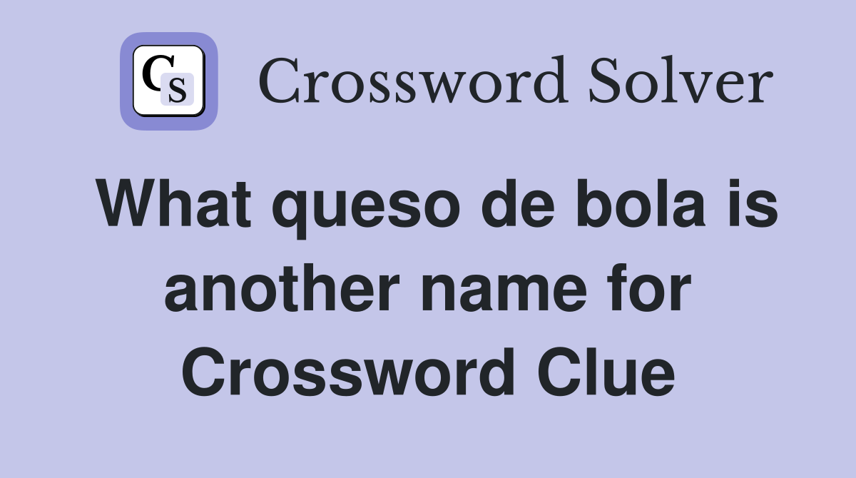 What queso de bola is another name for Crossword Clue