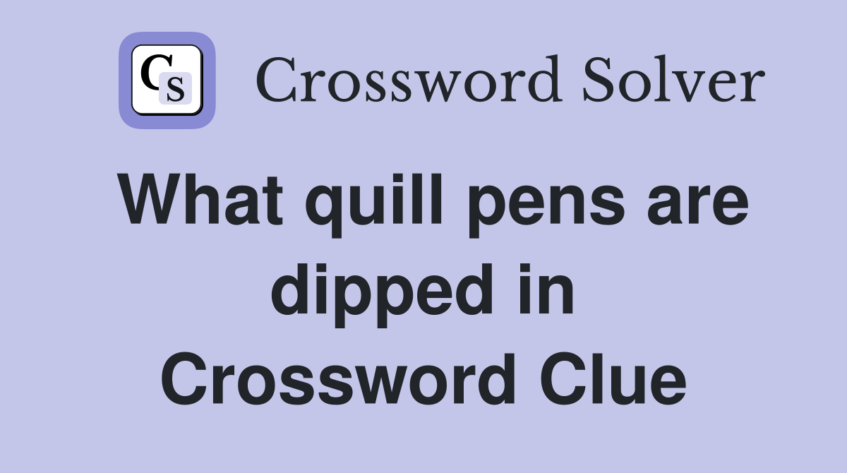 What quill pens are dipped in Crossword Clue