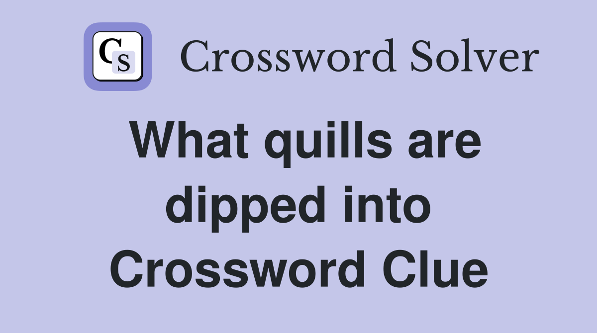 What quills are dipped into Crossword Clue