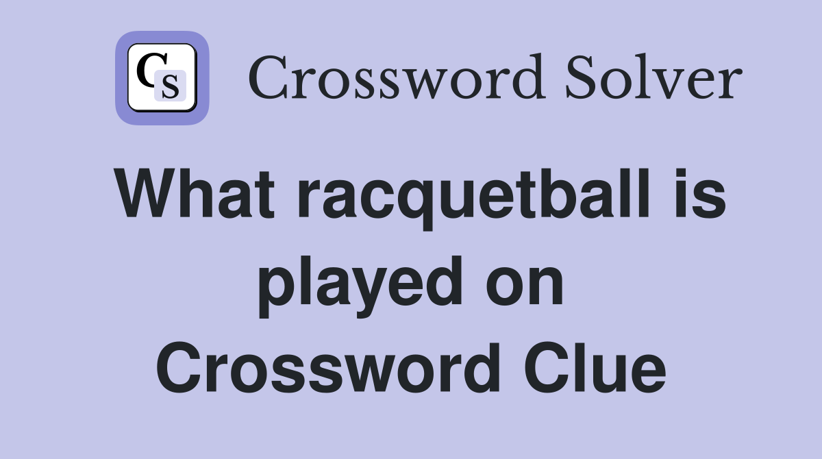 What racquetball is played on Crossword Clue