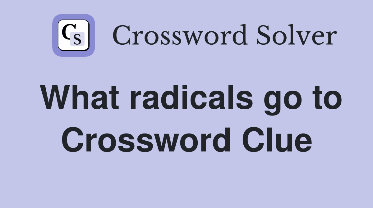 What radicals go to Crossword Clue