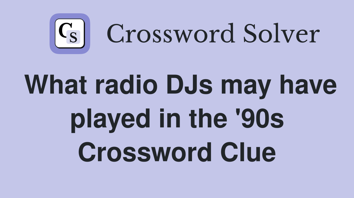 What radio DJs may have played in the '90s Crossword Clue