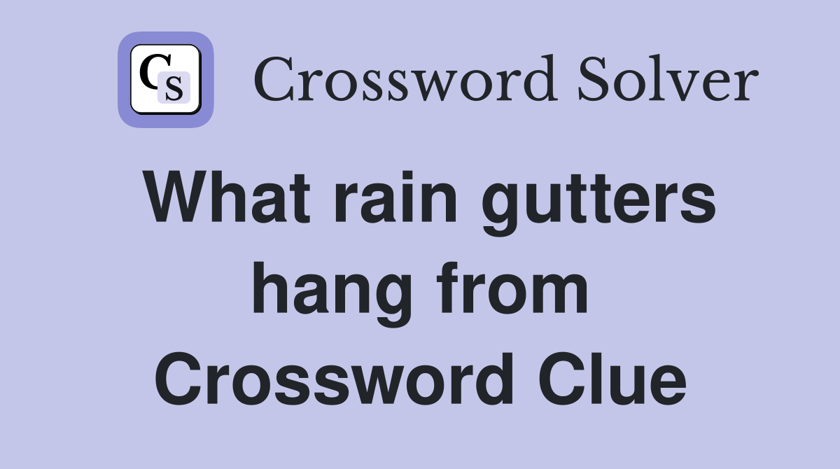 What rain gutters hang from Crossword Clue