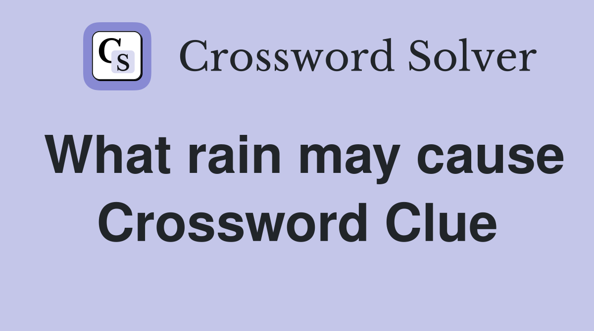 What rain may cause Crossword Clue