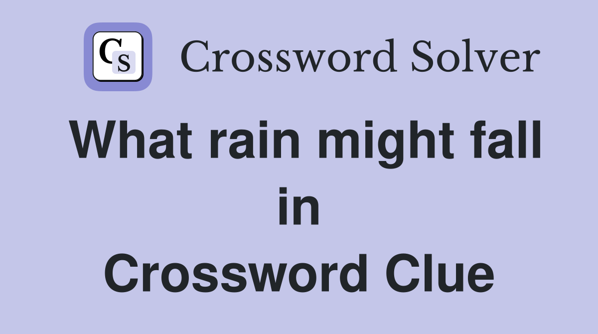 What rain might fall in Crossword Clue