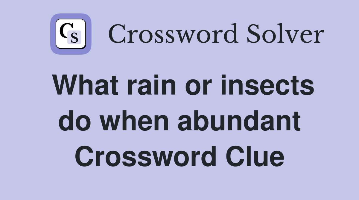 What rain or insects do when abundant Crossword Clue