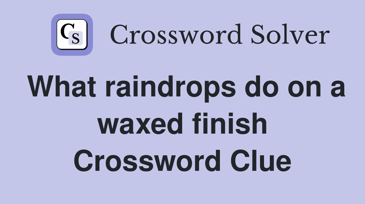What raindrops do on a waxed finish Crossword Clue