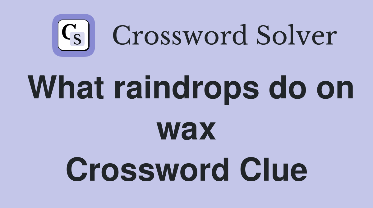 What raindrops do on wax Crossword Clue