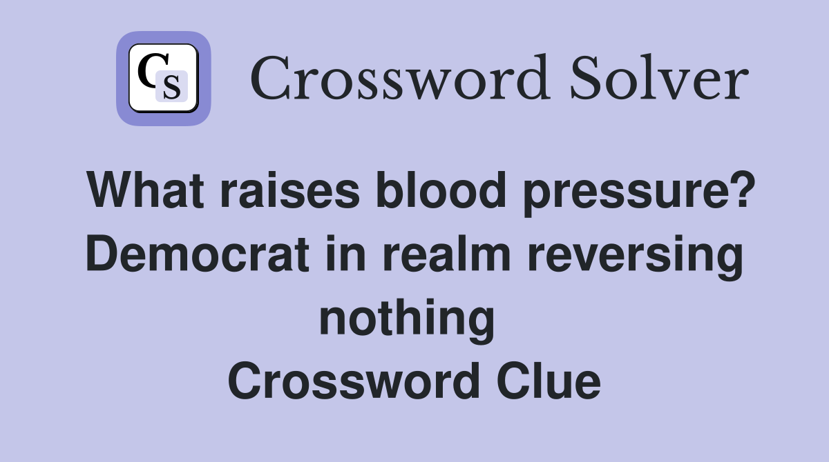 What raises blood pressure? Democrat in realm reversing nothing  Crossword Clue