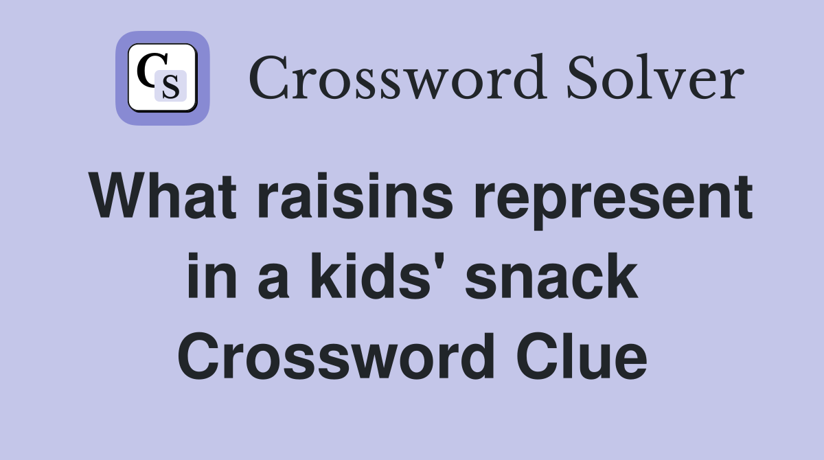 What raisins represent in a kids' snack Crossword Clue