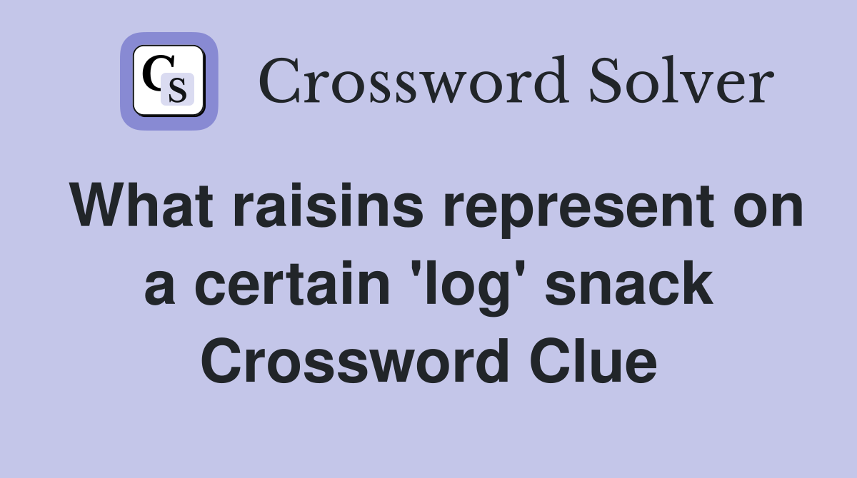 What raisins represent on a certain 'log' snack Crossword Clue
