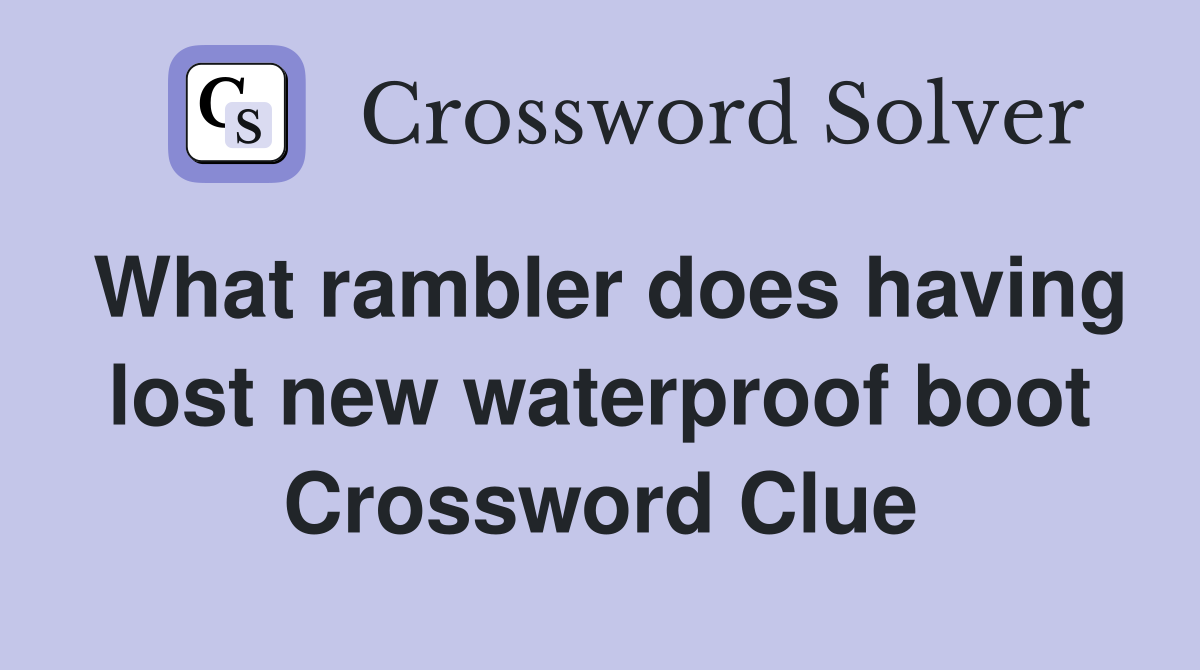What rambler does having lost new waterproof boot Crossword Clue