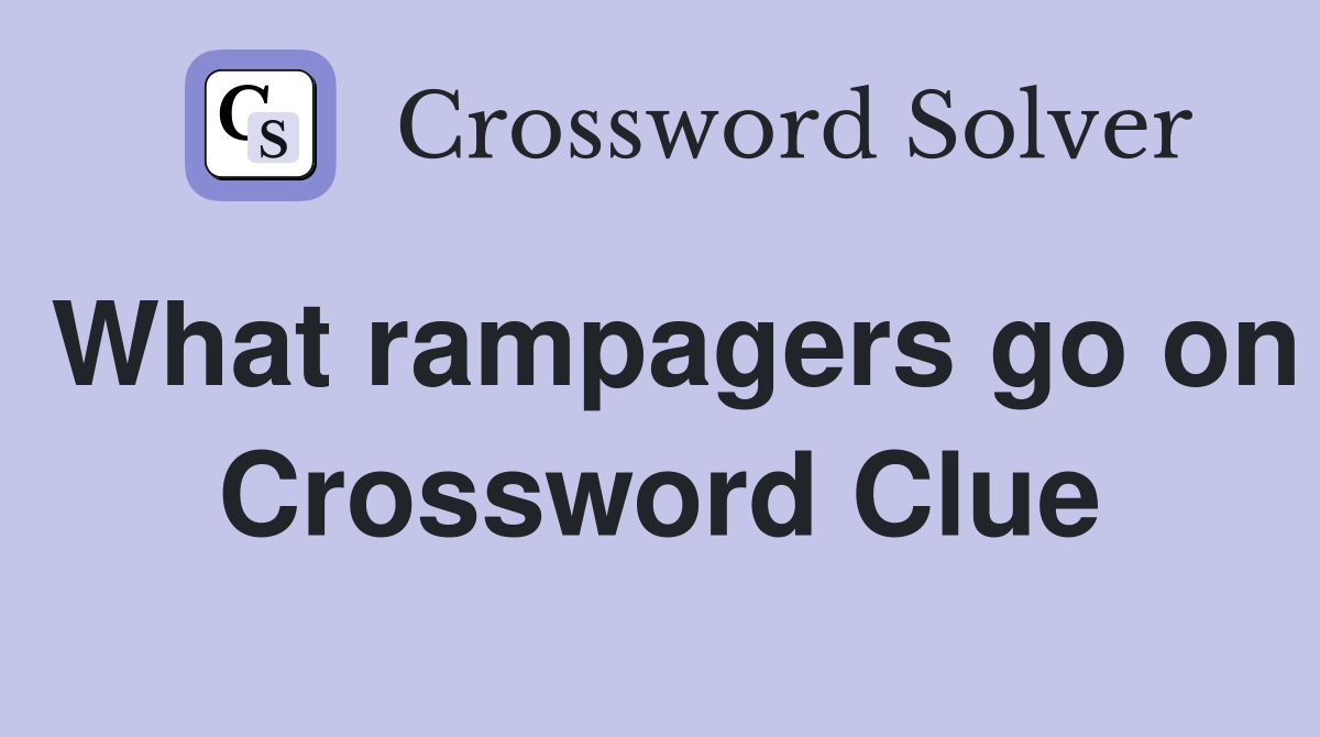 What rampagers go on Crossword Clue