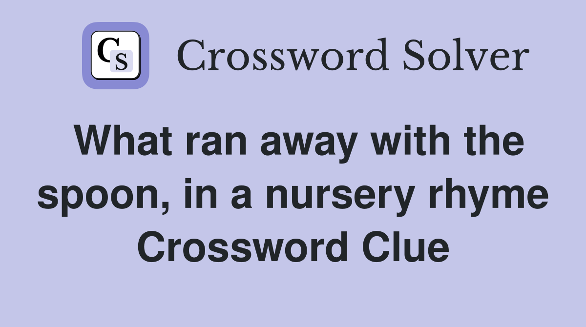 What ran away with the spoon, in a nursery rhyme Crossword Clue