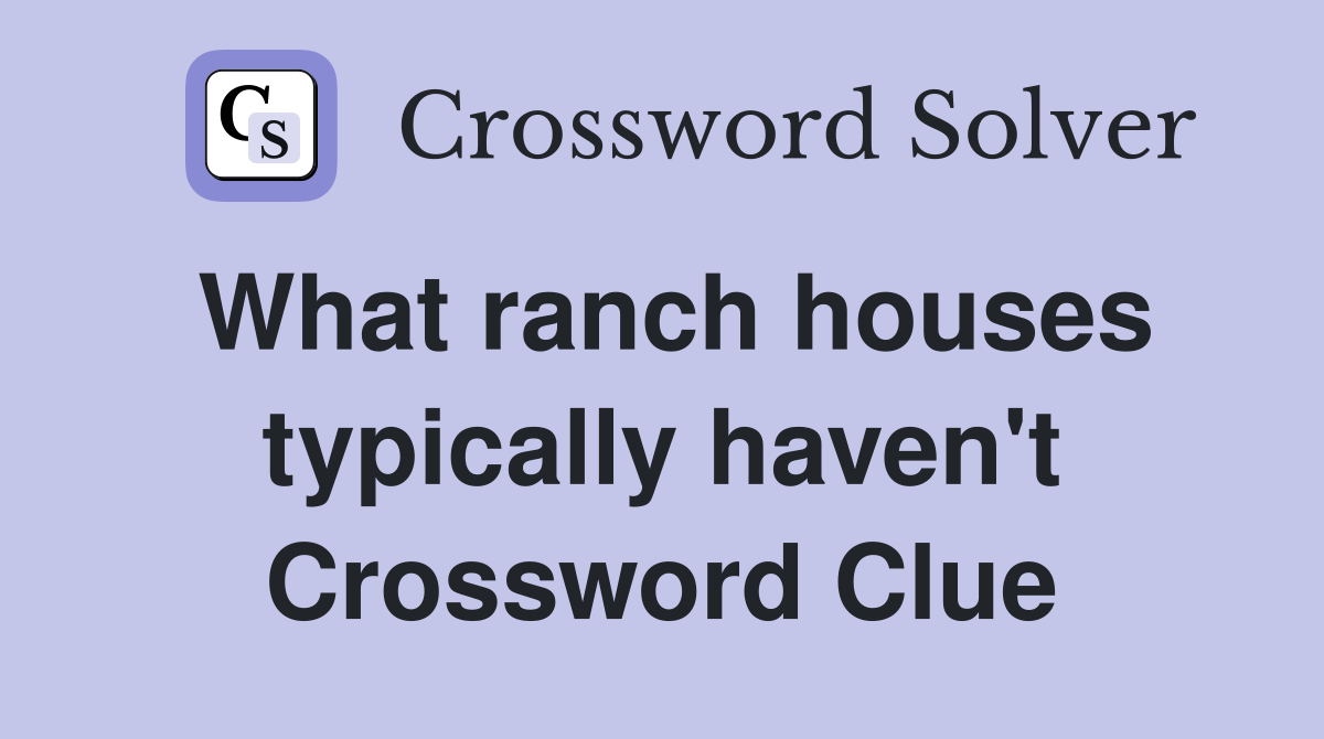 What ranch houses typically haven't Crossword Clue