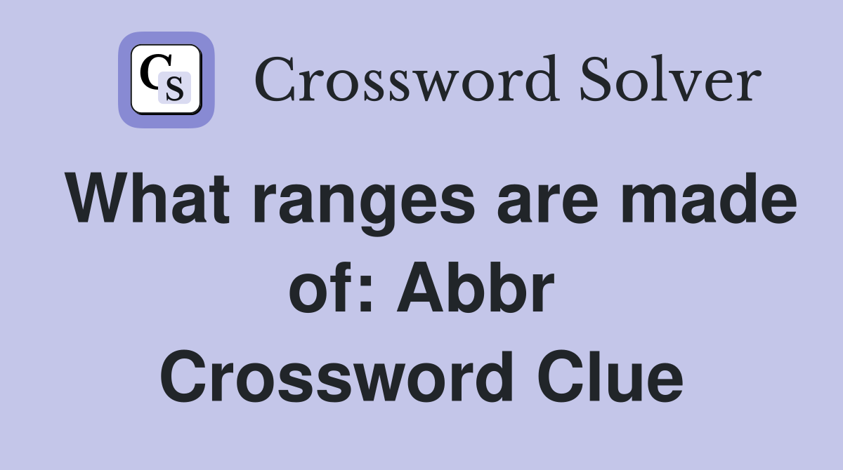 What ranges are made of: Abbr Crossword Clue