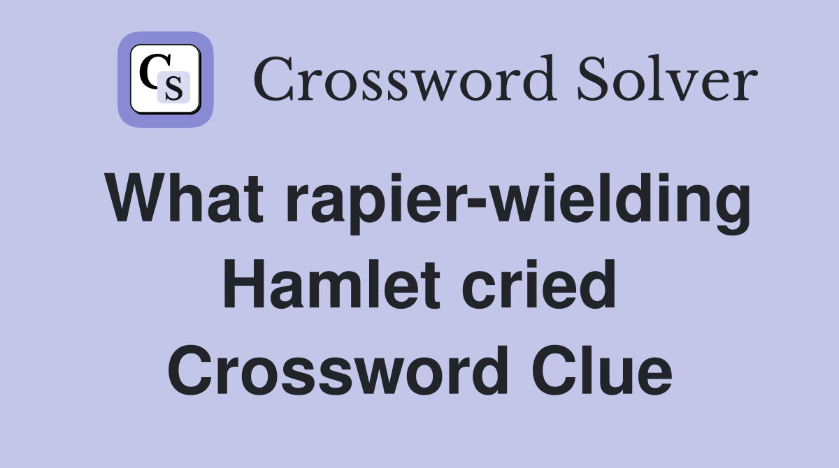 What rapier-wielding Hamlet cried Crossword Clue