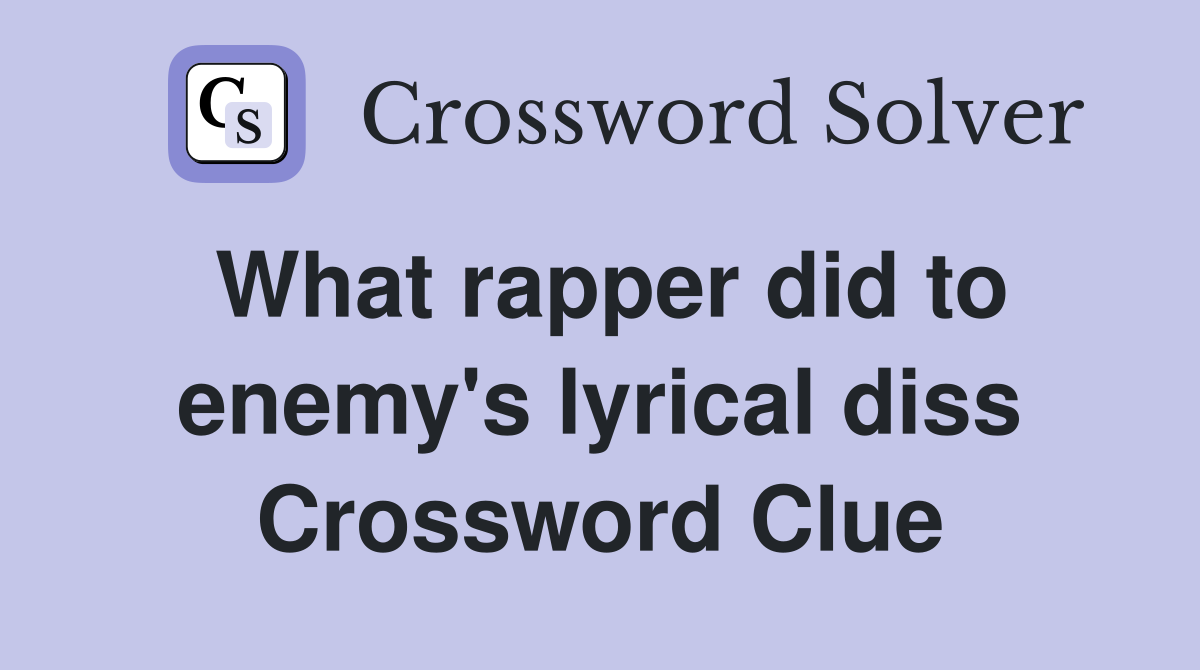 What rapper did to enemy's lyrical diss Crossword Clue