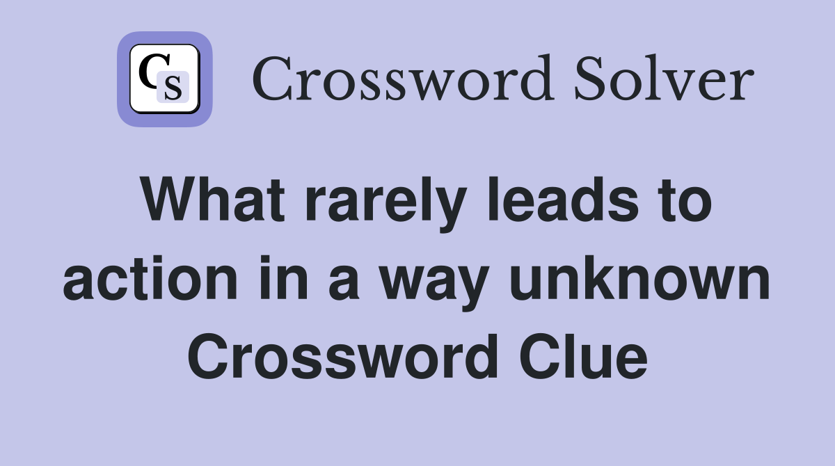 What rarely leads to action in a way unknown Crossword Clue