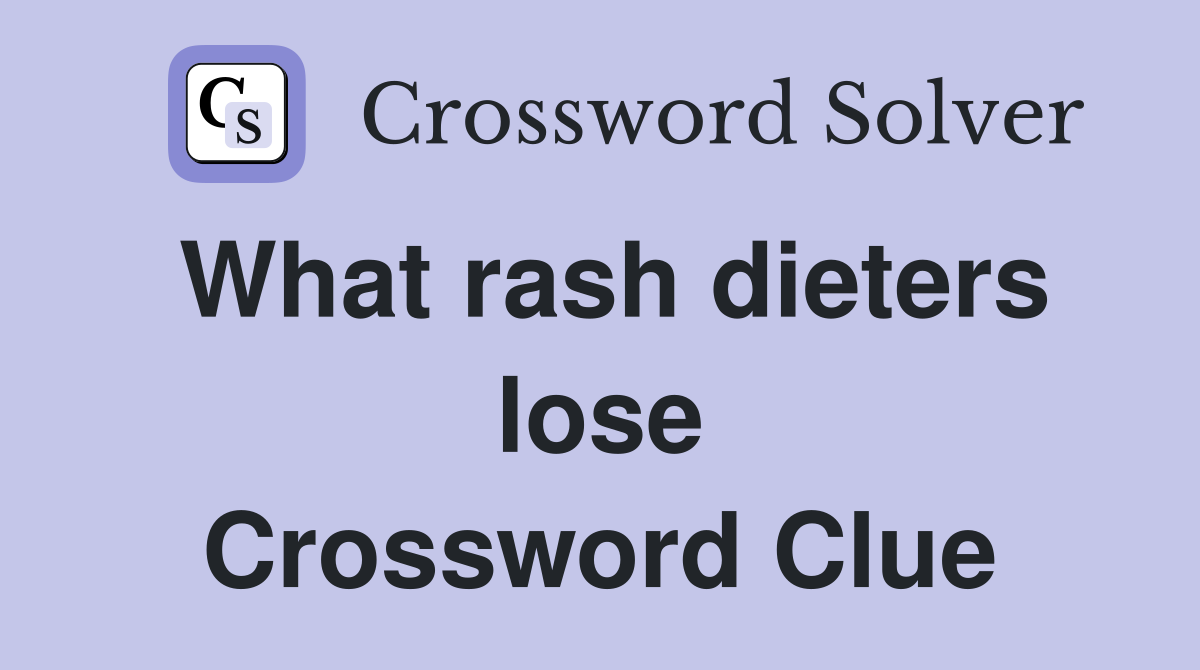 What rash dieters lose Crossword Clue