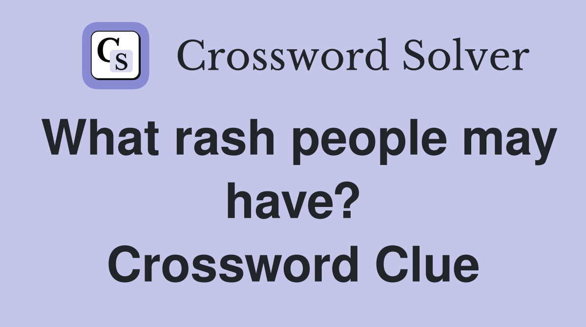 What rash people may have? Crossword Clue