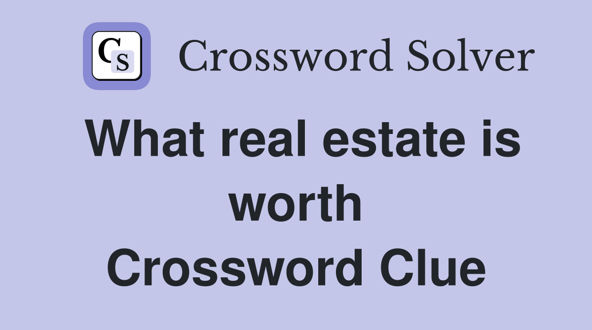 What real estate is worth Crossword Clue