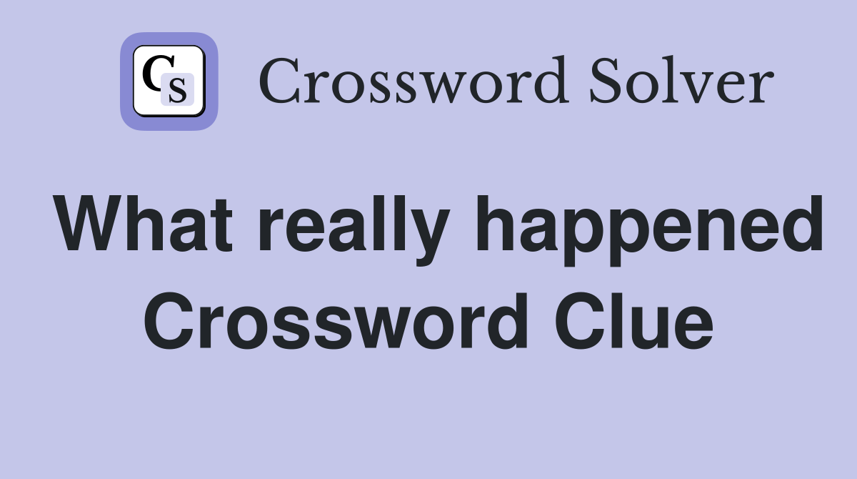 What really happened Crossword Clue