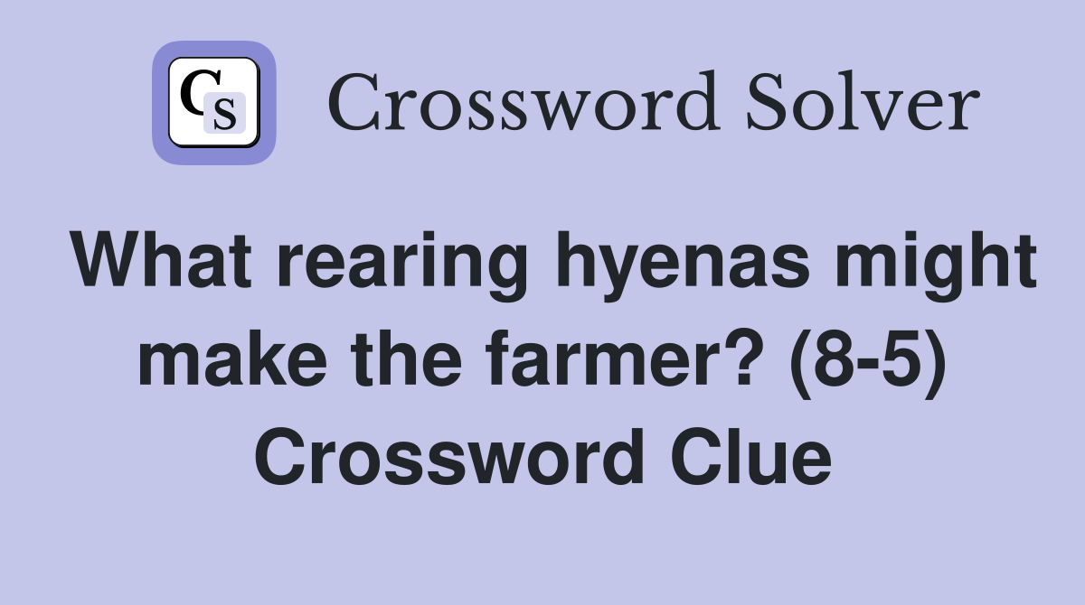 What rearing hyenas might make the farmer? (8-5) Crossword Clue