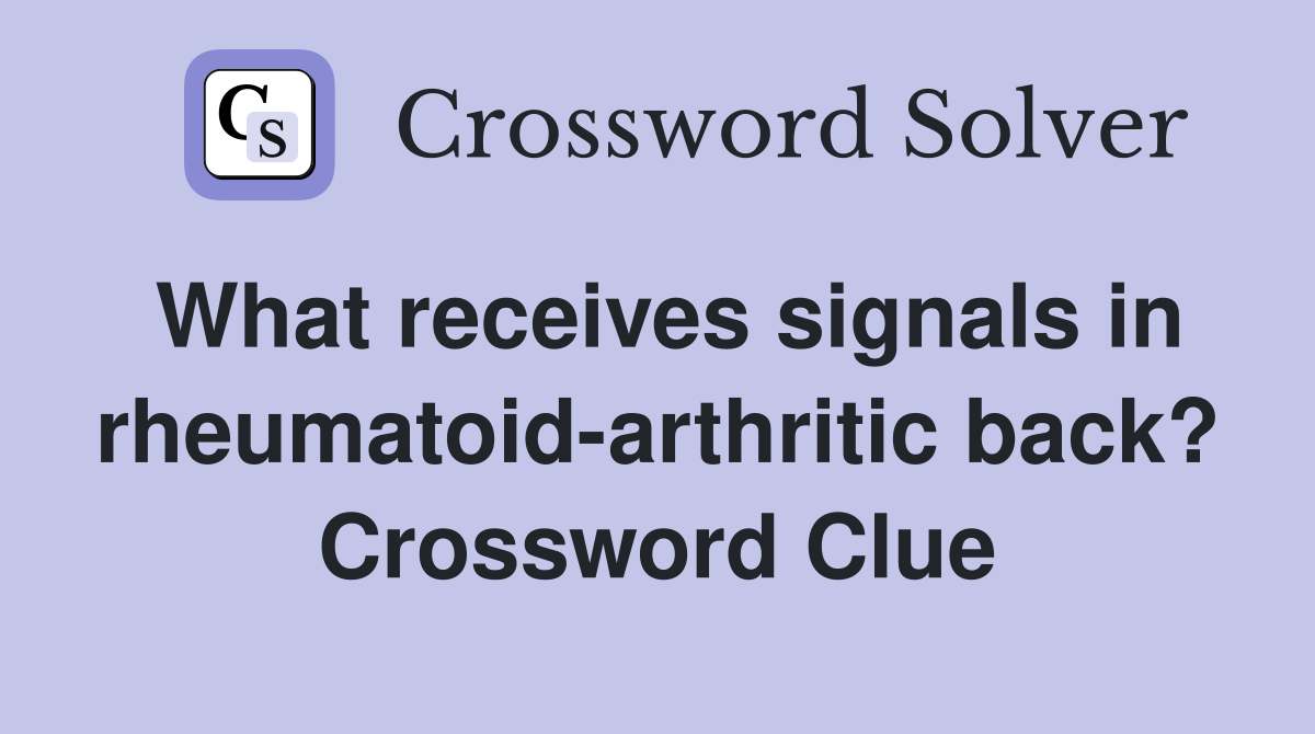 What receives signals in rheumatoid-arthritic back? Crossword Clue
