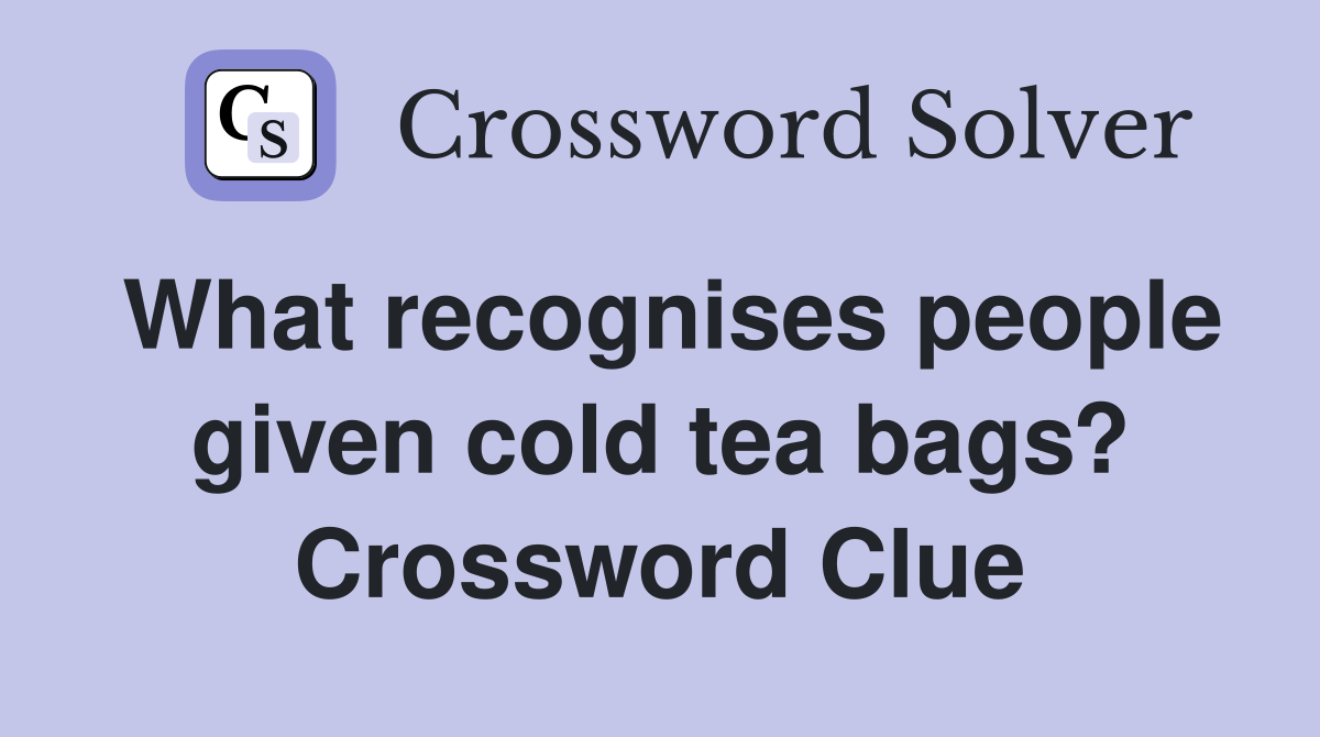 What recognises people given cold tea bags? Crossword Clue