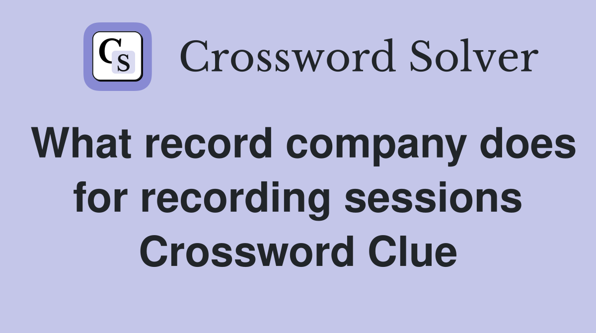 What record company does for recording sessions Crossword Clue