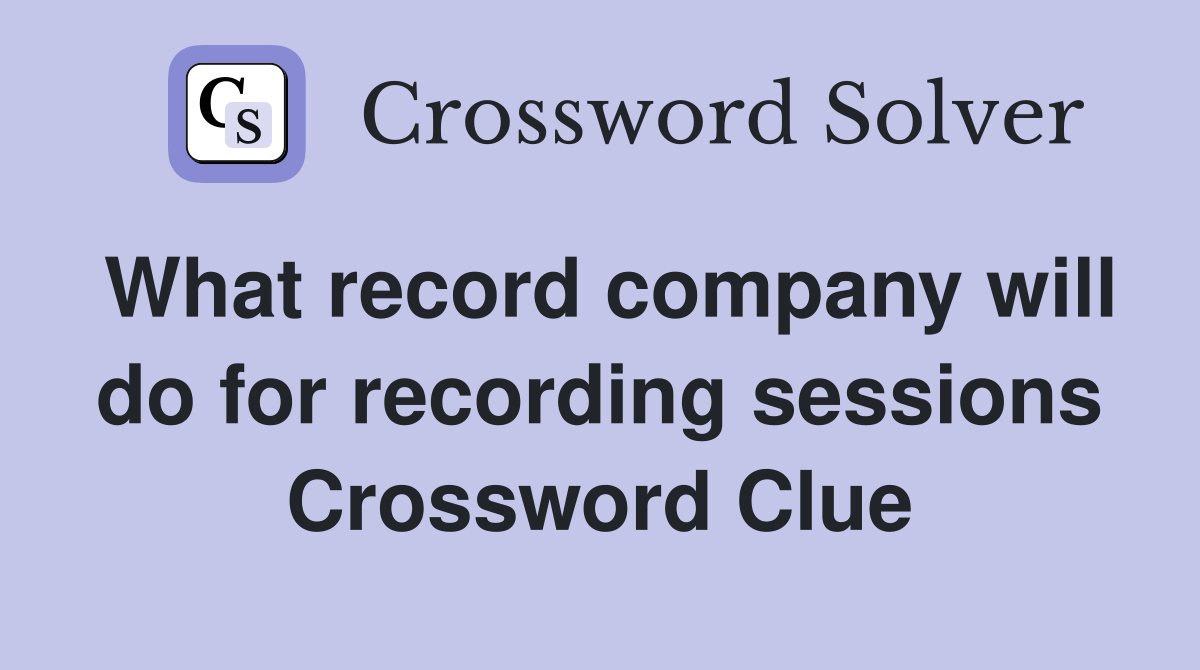 What record company will do for recording sessions Crossword Clue